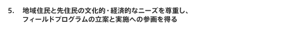 地域住民と先住民の文化的・経済的なニーズを尊重し、フィールドプログラムの立案と実施への参画を得る