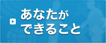 あなたができること