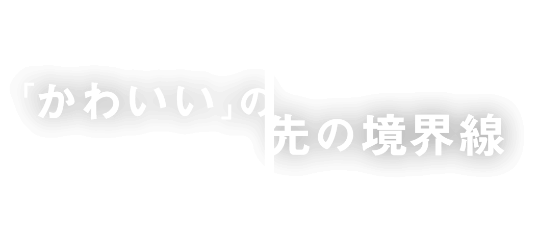 「かわいい」の先の境界線