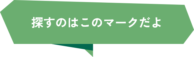 探すのはこのマークだよ