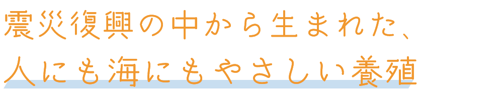 震災復興の中から生まれた、人にも海にもやさしい養殖