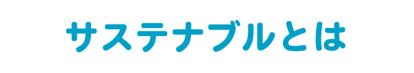 サステナブルとは？