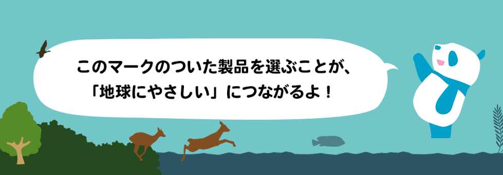 このマークのついた製品を選ぶことが、「地球にやさしい」につながるよ！