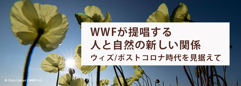 WWFが提唱する人と自然の新しい関係　ウィズ/ポストコロナ時代を見据えて